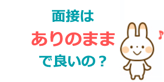 面接はありのままで良いの?