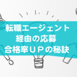 転職エージェント経由の応募で合格率をUPさせる秘訣